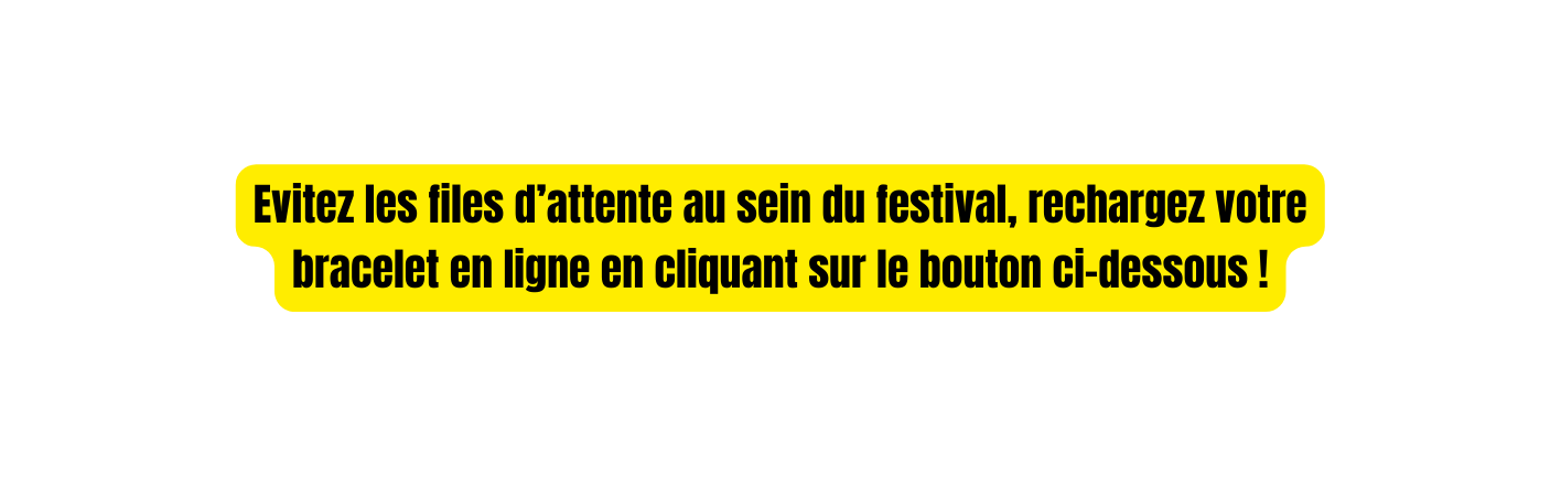 Evitez les files d attente au sein du festival rechargez votre bracelet en ligne en cliquant sur le bouton ci dessous